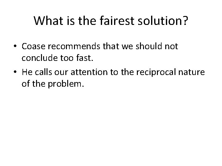 What is the fairest solution? • Coase recommends that we should not conclude too