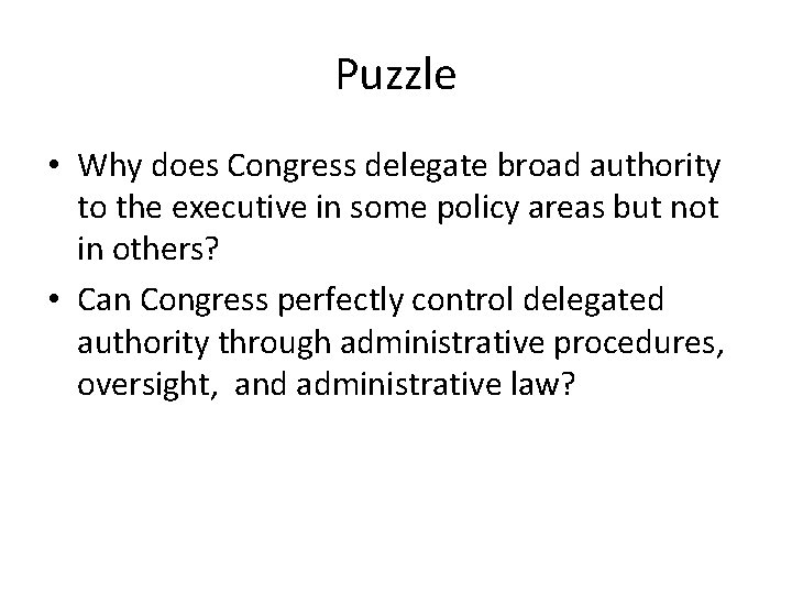 Puzzle • Why does Congress delegate broad authority to the executive in some policy