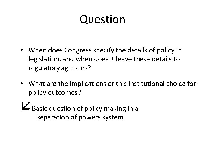 Question • When does Congress specify the details of policy in legislation, and when