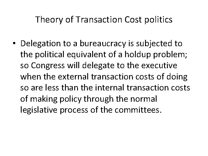 Theory of Transaction Cost politics • Delegation to a bureaucracy is subjected to the