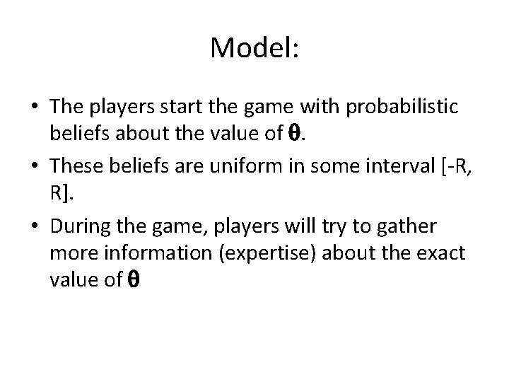 Model: • The players start the game with probabilistic beliefs about the value of