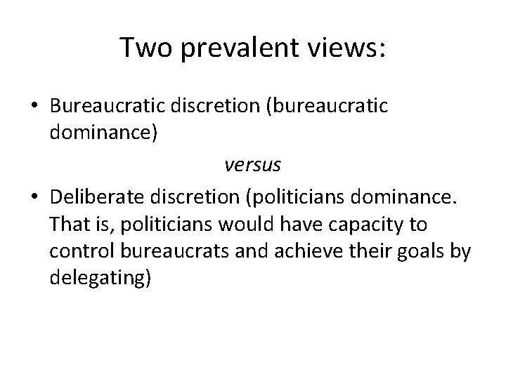 Two prevalent views: • Bureaucratic discretion (bureaucratic dominance) versus • Deliberate discretion (politicians dominance.