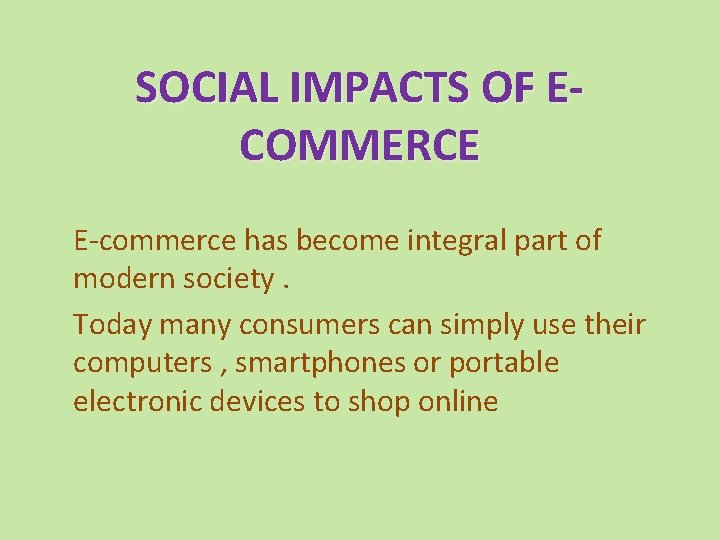 SOCIAL IMPACTS OF ECOMMERCE E-commerce has become integral part of modern society. Today many