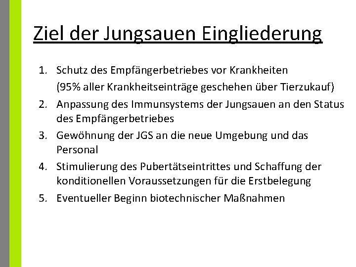 Ziel der Jungsauen Eingliederung 1. Schutz des Empfängerbetriebes vor Krankheiten (95% aller Krankheitseinträge geschehen