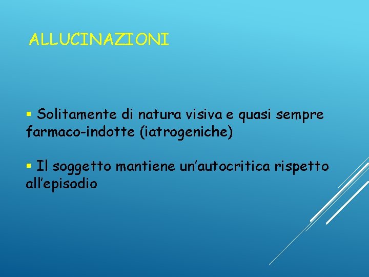 ALLUCINAZIONI § Solitamente di natura visiva e quasi sempre farmaco-indotte (iatrogeniche) § Il soggetto