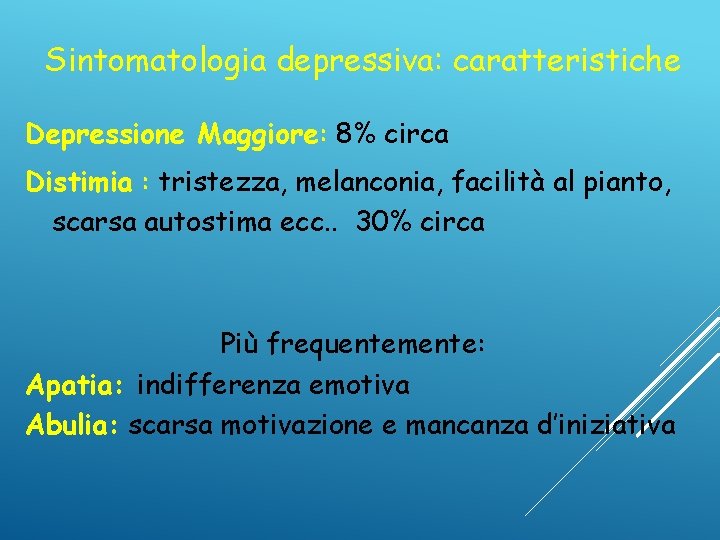 Sintomatologia depressiva: caratteristiche Depressione Maggiore: 8% circa Distimia : tristezza, melanconia, facilità al pianto,