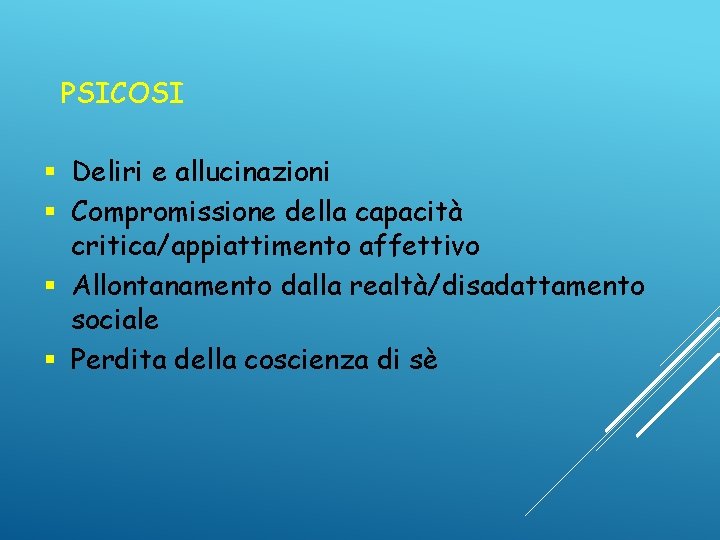 PSICOSI § Deliri e allucinazioni § Compromissione della capacità critica/appiattimento affettivo § Allontanamento dalla