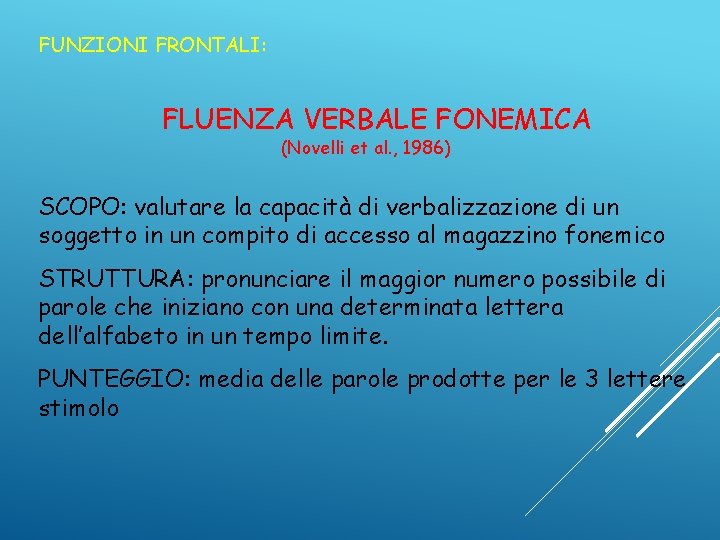 FUNZIONI FRONTALI: FLUENZA VERBALE FONEMICA (Novelli et al. , 1986) SCOPO: valutare la capacità