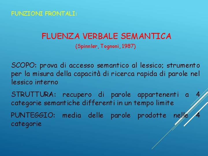 FUNZIONI FRONTALI: FLUENZA VERBALE SEMANTICA (Spinnler, Tognoni, 1987) SCOPO: prova di accesso semantico al