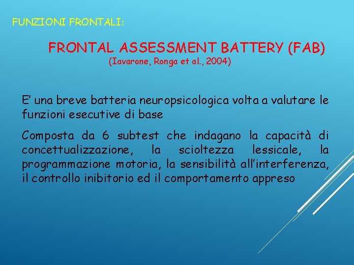 FUNZIONI FRONTALI: FRONTAL ASSESSMENT BATTERY (FAB) (Iavarone, Ronga et al. , 2004) E’ una