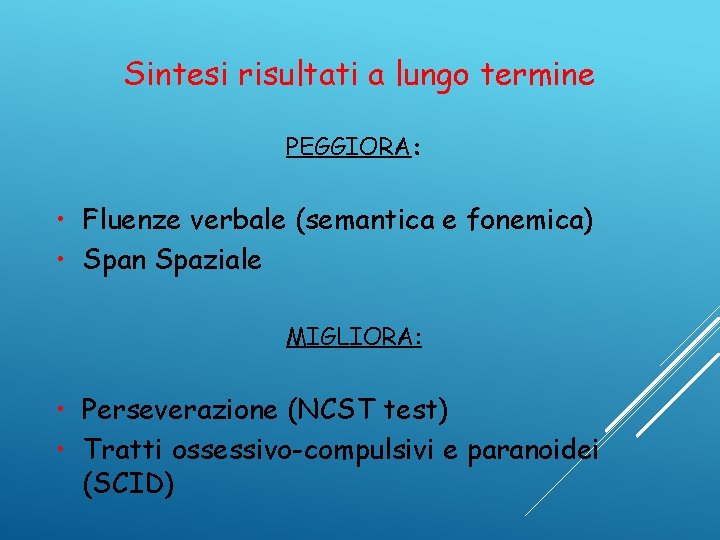 Sintesi risultati a lungo termine PEGGIORA: • Fluenze verbale (semantica e fonemica) • Span