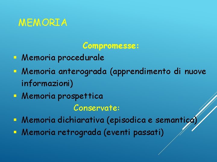 MEMORIA Compromesse: § Memoria procedurale § Memoria anterograda (apprendimento di nuove informazioni) § Memoria