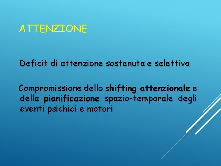 ATTENZIONE Deficit di attenzione sostenuta e selettiva Compromissione dello shifting attenzionale e della pianificazione