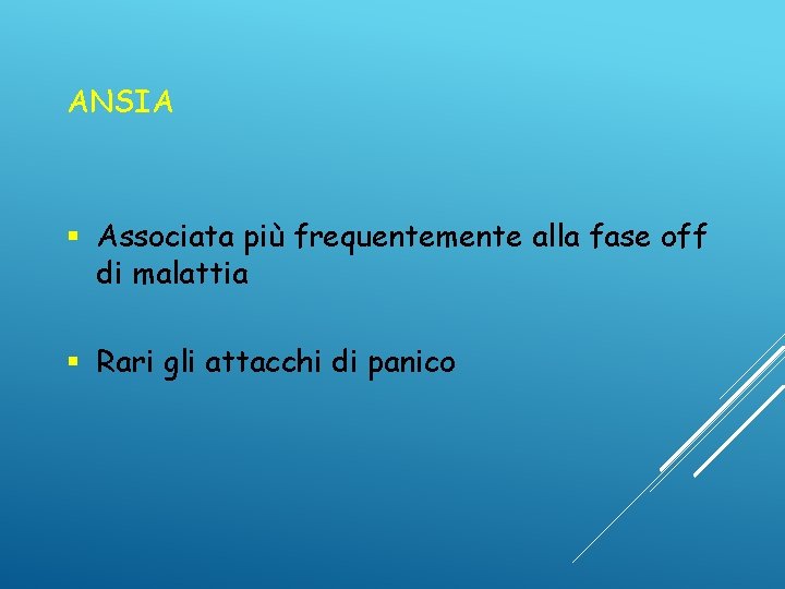 ANSIA § Associata più frequentemente alla fase off di malattia § Rari gli attacchi