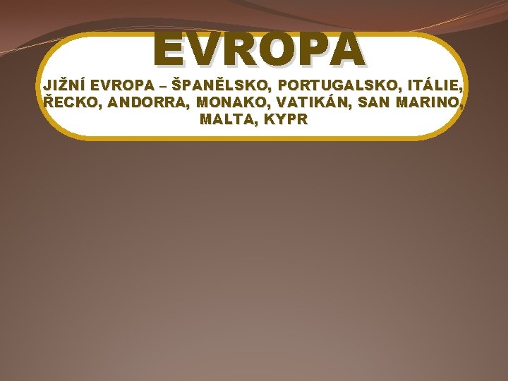 EVROPA JIŽNÍ EVROPA – ŠPANĚLSKO, PORTUGALSKO, ITÁLIE, ŘECKO, ANDORRA, MONAKO, VATIKÁN, SAN MARINO, MALTA,