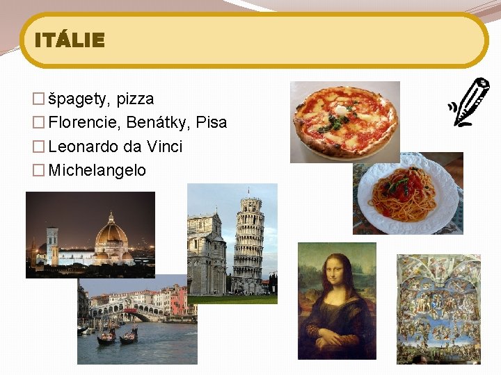 ITÁLIE � špagety, pizza � Florencie, Benátky, Pisa � Leonardo da Vinci � Michelangelo