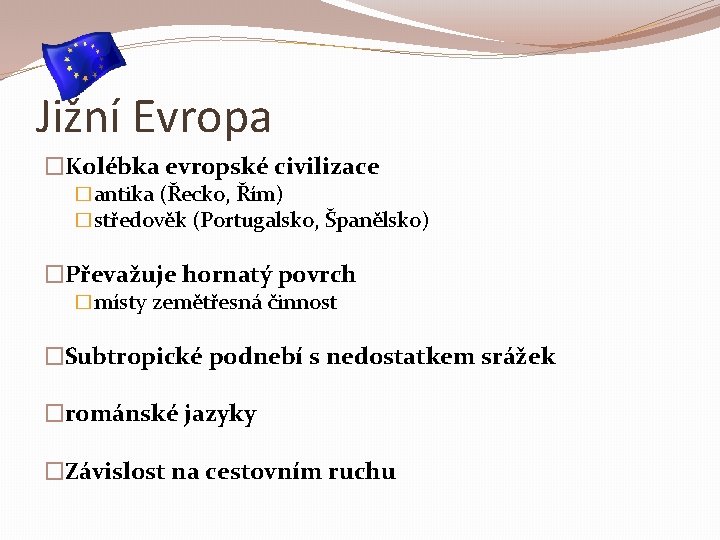 Jižní Evropa �Kolébka evropské civilizace �antika (Řecko, Řím) �středověk (Portugalsko, Španělsko) �Převažuje hornatý povrch