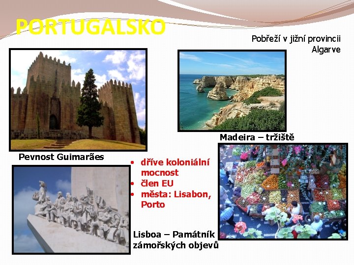 PORTUGALSKO Pobřeží v jižní provincii Algarve Madeira – tržiště Pevnost Guimarães • dříve koloniální