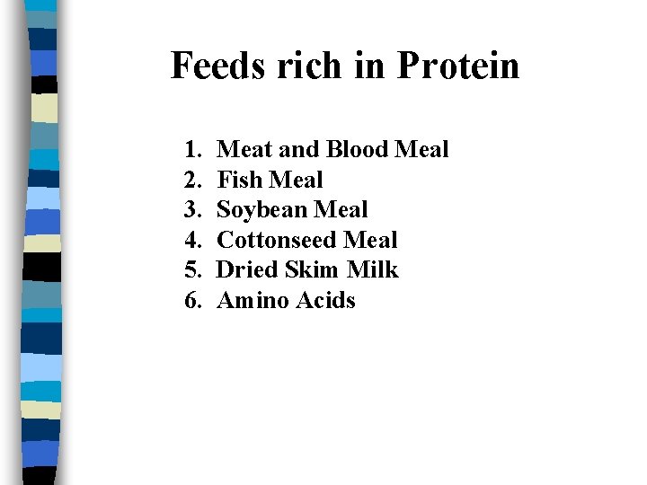 Feeds rich in Protein 1. 2. 3. 4. 5. 6. Meat and Blood Meal