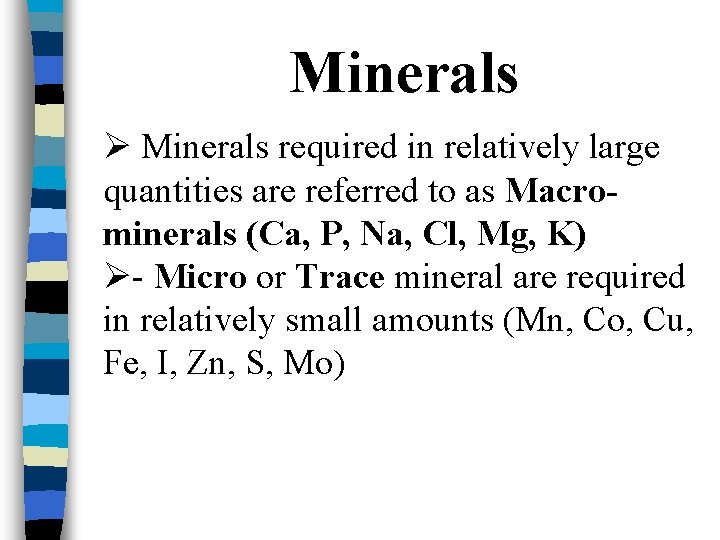 Minerals Ø Minerals required in relatively large quantities are referred to as Macrominerals (Ca,