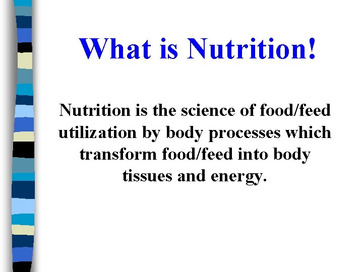 What is Nutrition! Nutrition is the science of food/feed utilization by body processes which