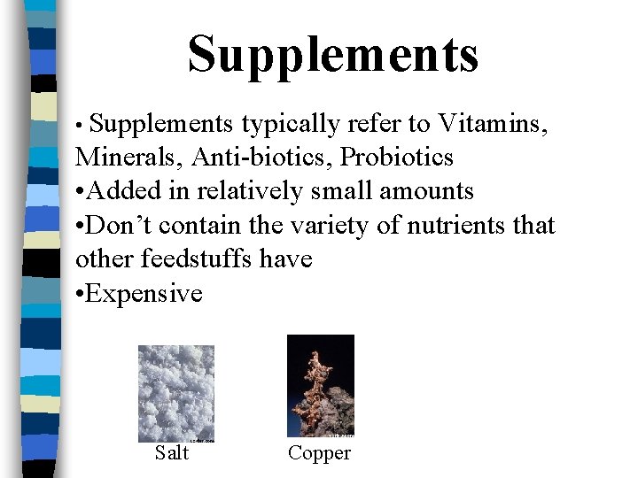 Supplements • Supplements typically refer to Vitamins, Minerals, Anti-biotics, Probiotics • Added in relatively