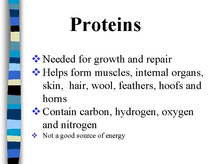 Proteins v Needed for growth and repair v Helps form muscles, internal organs, skin,