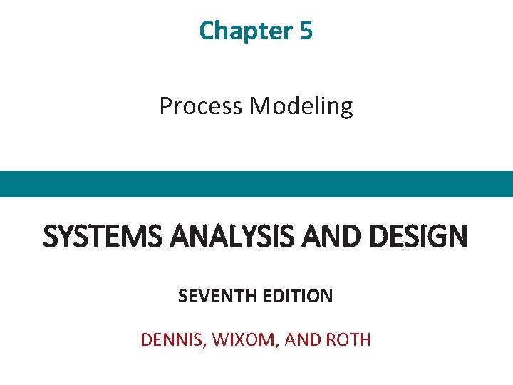 Chapter 5 Process Modeling SYSTEMS ANALYSIS AND DESIGN SEVENTH EDITION DENNIS, WIXOM, AND ROTH