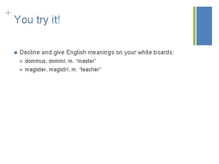 + You try it! n Decline and give English meanings on your white boards: