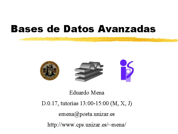 Bases de Datos Avanzadas Eduardo Mena D. 0. 17, tutorías 13: 00 -15: 00