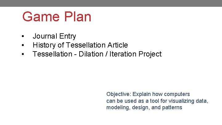 Game Plan • • • Journal Entry History of Tessellation Article Tessellation - Dilation Game Plan • • • Journal Entry History of Tessellation Article Tessellation - Dilation