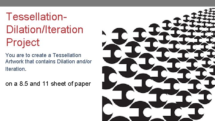 Tessellation- Dilation/Iteration Project You are to create a Tessellation Artwork that contains Dilation and/or Tessellation- Dilation/Iteration Project You are to create a Tessellation Artwork that contains Dilation and/or