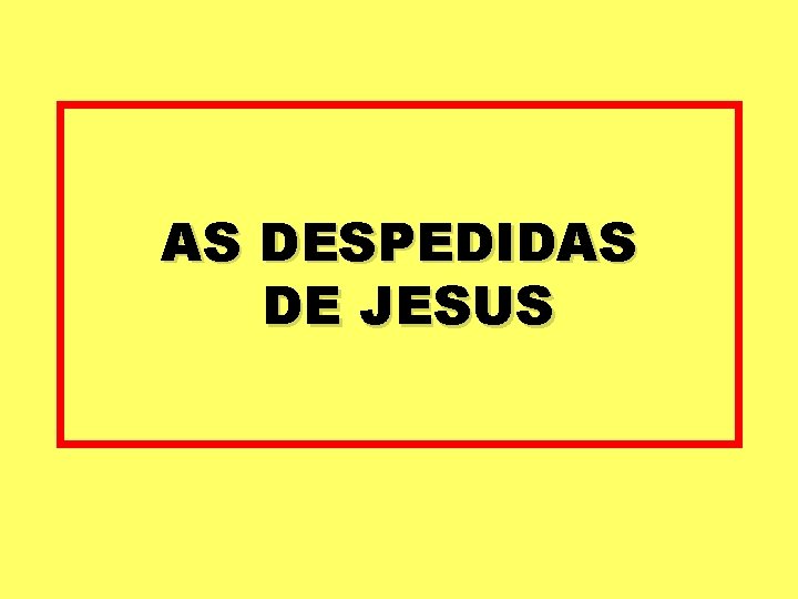 AS DESPEDIDAS DE JESUS 