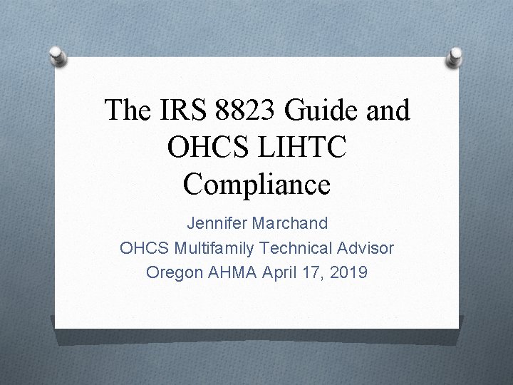 The IRS 8823 Guide and OHCS LIHTC Compliance Jennifer Marchand OHCS Multifamily Technical Advisor