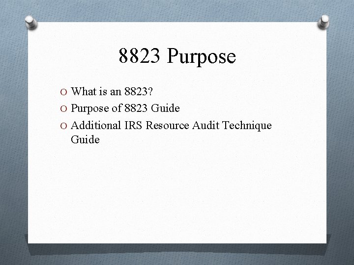 8823 Purpose O What is an 8823? O Purpose of 8823 Guide O Additional