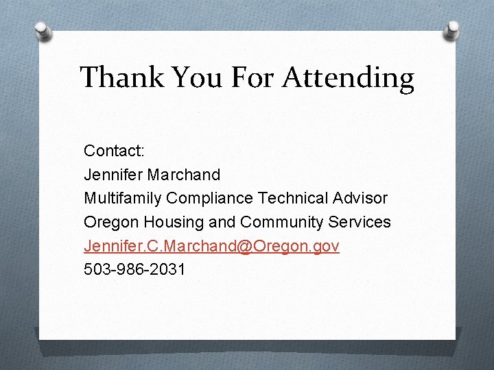 Thank You For Attending Contact: Jennifer Marchand Multifamily Compliance Technical Advisor Oregon Housing and