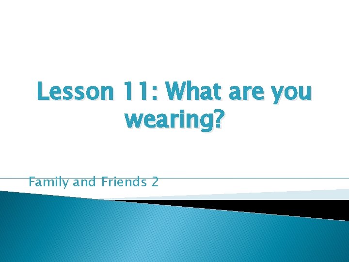 Lesson 11: What are you wearing? Family and Friends 2 Lesson 11: What are you wearing? Family and Friends 2