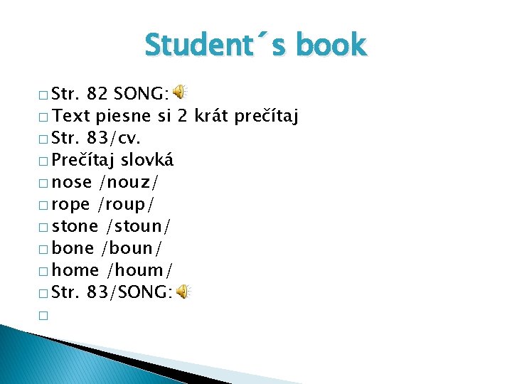 Student´s book � Str. 82 SONG: � Text piesne si 2 krát prečítaj � Student´s book � Str. 82 SONG: � Text piesne si 2 krát prečítaj �