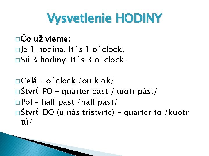 Vysvetlenie HODINY � Čo už vieme: � Je 1 hodina. It´s 1 o´clock. � Vysvetlenie HODINY � Čo už vieme: � Je 1 hodina. It´s 1 o´clock. �