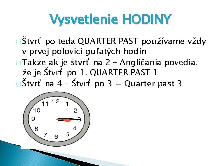 Vysvetlenie HODINY � Štvrť po teda QUARTER PAST používame vždy v prvej polovici guľatých Vysvetlenie HODINY � Štvrť po teda QUARTER PAST používame vždy v prvej polovici guľatých