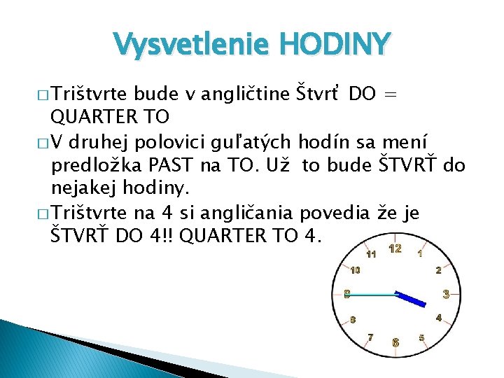 Vysvetlenie HODINY � Trištvrte bude v angličtine Štvrť DO = QUARTER TO � V Vysvetlenie HODINY � Trištvrte bude v angličtine Štvrť DO = QUARTER TO � V