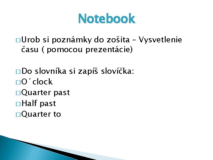 Notebook � Urob si poznámky do zošita – Vysvetlenie času ( pomocou prezentácie) � Notebook � Urob si poznámky do zošita – Vysvetlenie času ( pomocou prezentácie) �