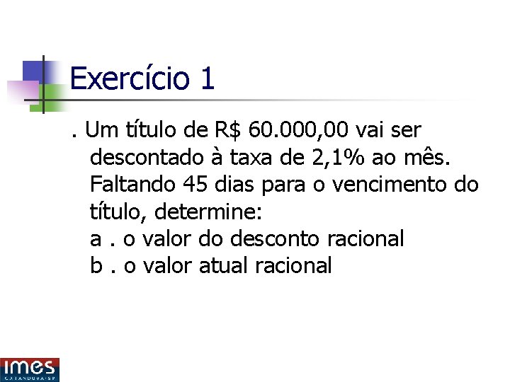 Exercício 1. Um título de R$ 60. 000, 00 vai ser descontado à taxa Exercício 1. Um título de R$ 60. 000, 00 vai ser descontado à taxa
