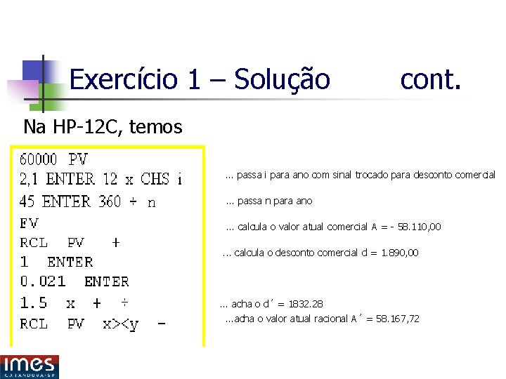 Exercício 1 – Solução cont. Na HP-12 C, temos. . . passa i para Exercício 1 – Solução cont. Na HP-12 C, temos. . . passa i para