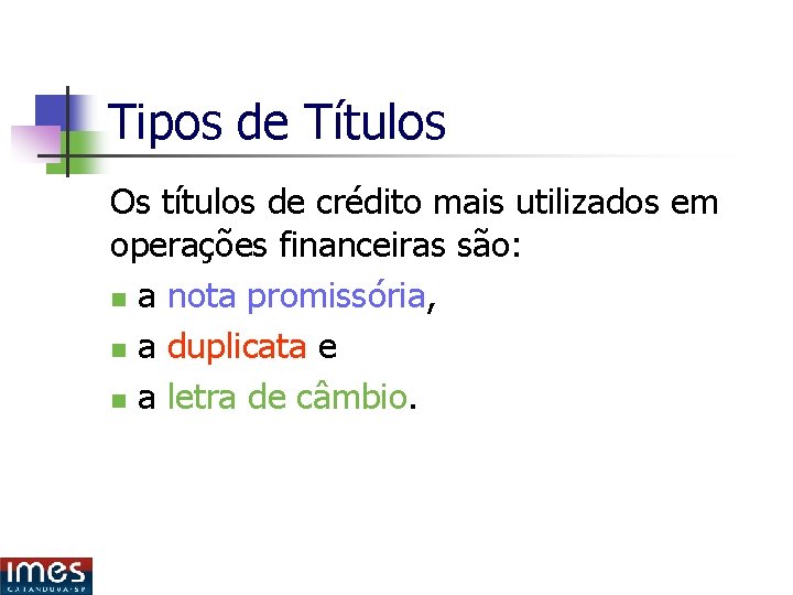 Tipos de Títulos Os títulos de crédito mais utilizados em operações financeiras são: n Tipos de Títulos Os títulos de crédito mais utilizados em operações financeiras são: n