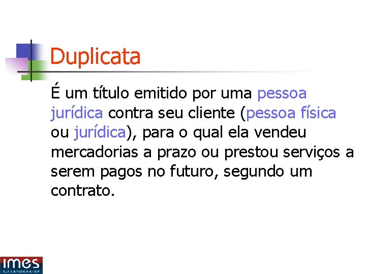 Duplicata É um título emitido por uma pessoa jurídica contra seu cliente (pessoa física Duplicata É um título emitido por uma pessoa jurídica contra seu cliente (pessoa física