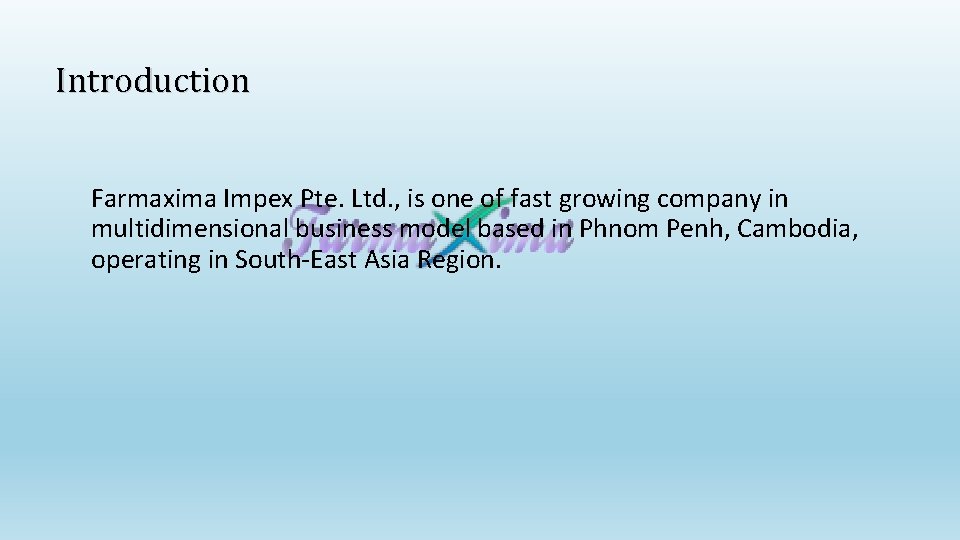 Introduction Farmaxima Impex Pte. Ltd. , is one of fast growing company in multidimensional Introduction Farmaxima Impex Pte. Ltd. , is one of fast growing company in multidimensional