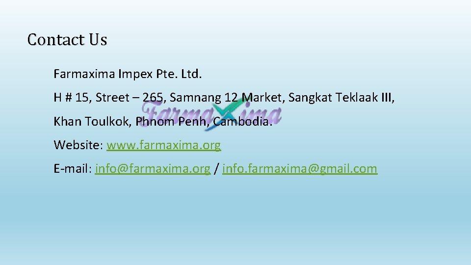 Contact Us Farmaxima Impex Pte. Ltd. H # 15, Street – 265, Samnang 12 Contact Us Farmaxima Impex Pte. Ltd. H # 15, Street – 265, Samnang 12