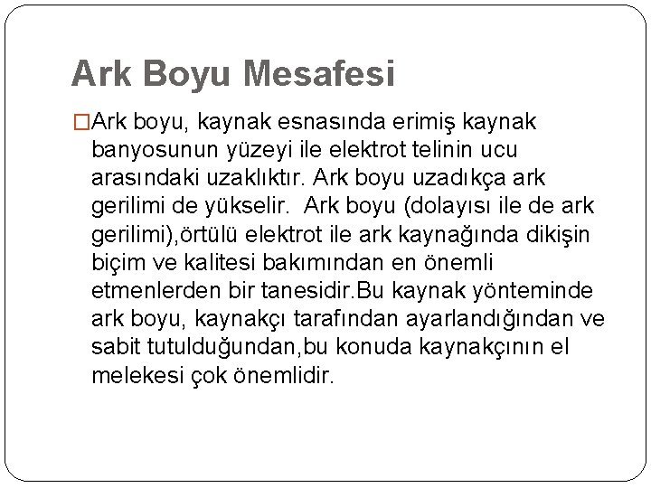 Ark Boyu Mesafesi �Ark boyu, kaynak esnasında erimiş kaynak banyosunun yüzeyi ile elektrot telinin