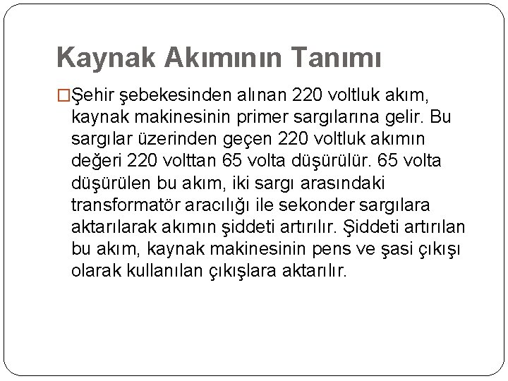 Kaynak Akımının Tanımı �Şehir şebekesinden alınan 220 voltluk akım, kaynak makinesinin primer sargılarına gelir.